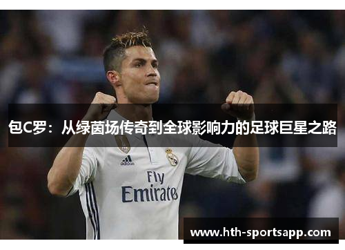 包C罗：从绿茵场传奇到全球影响力的足球巨星之路